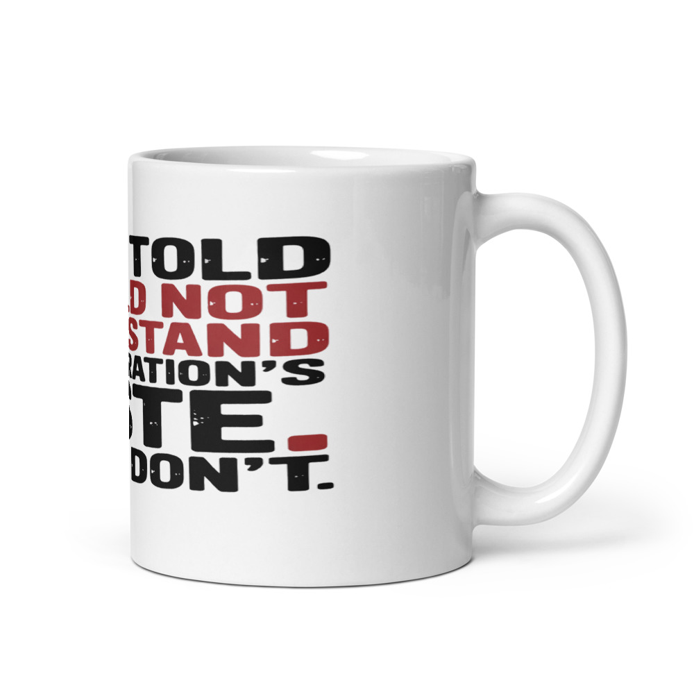 I WAS TOLD I WOULD NOT UNDERSTAND MY GENERATION'S TASTE. I STILL DON'T. - mug