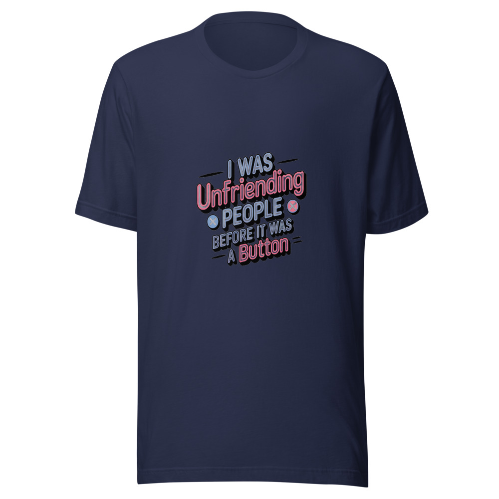 I Was Unfriending People Before It Was a Button - tshirt