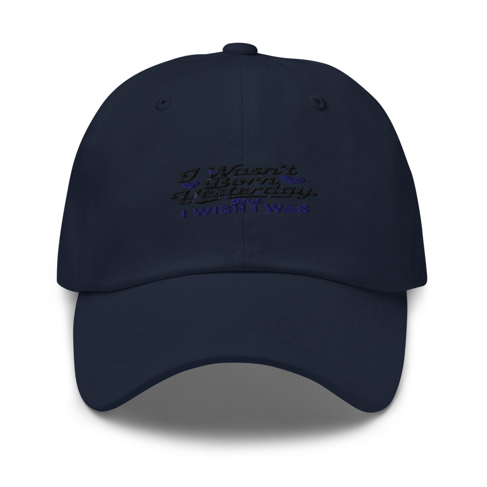 I WASN'T BORN YESTERDAY, BUT I WISH I WAS - hat
