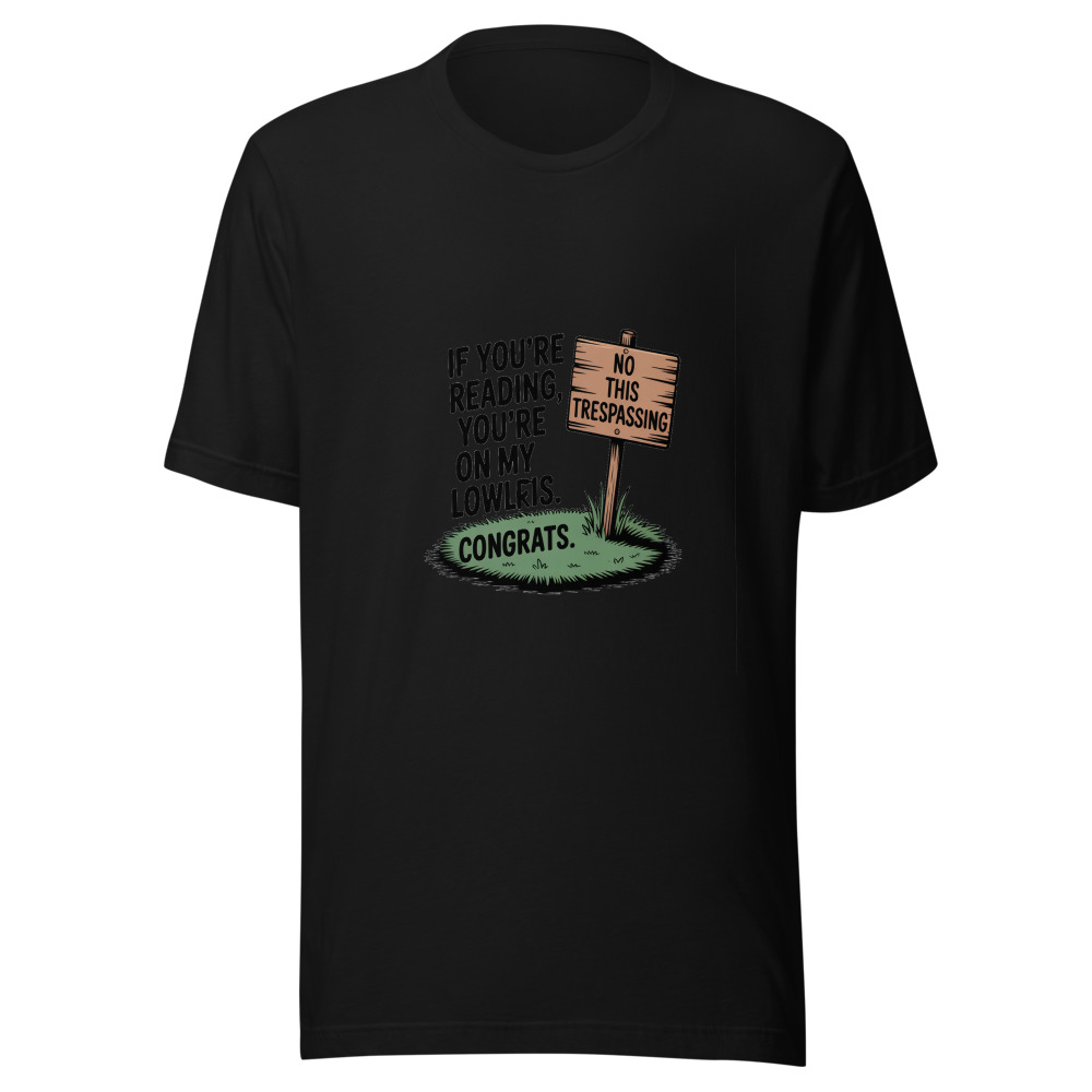 If You're Reading This, You're on My Lawn. Congrats. - tshirt