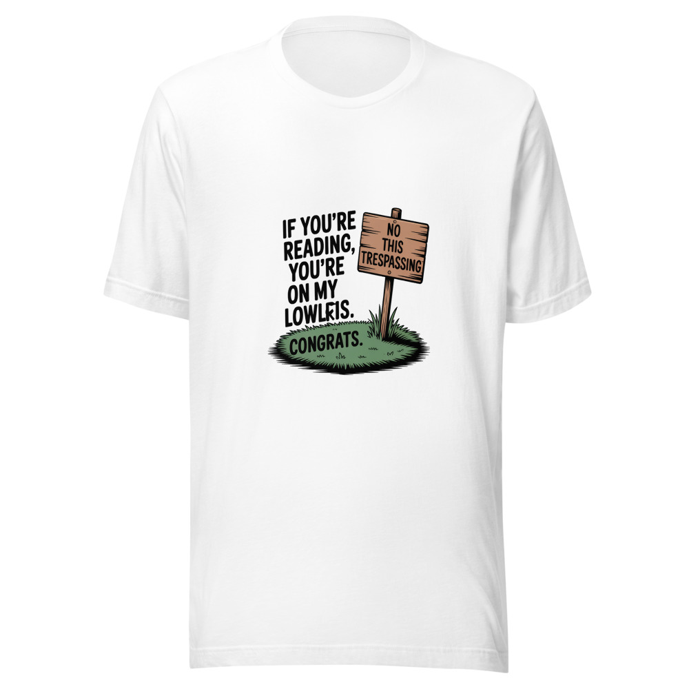 If You're Reading This, You're on My Lawn. Congrats. - tshirt