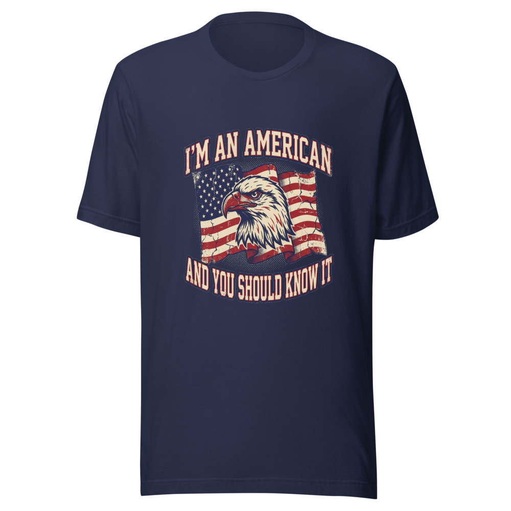 I'M AN AMERICAN AND YOU SHOULD KNOW IT - tshirt