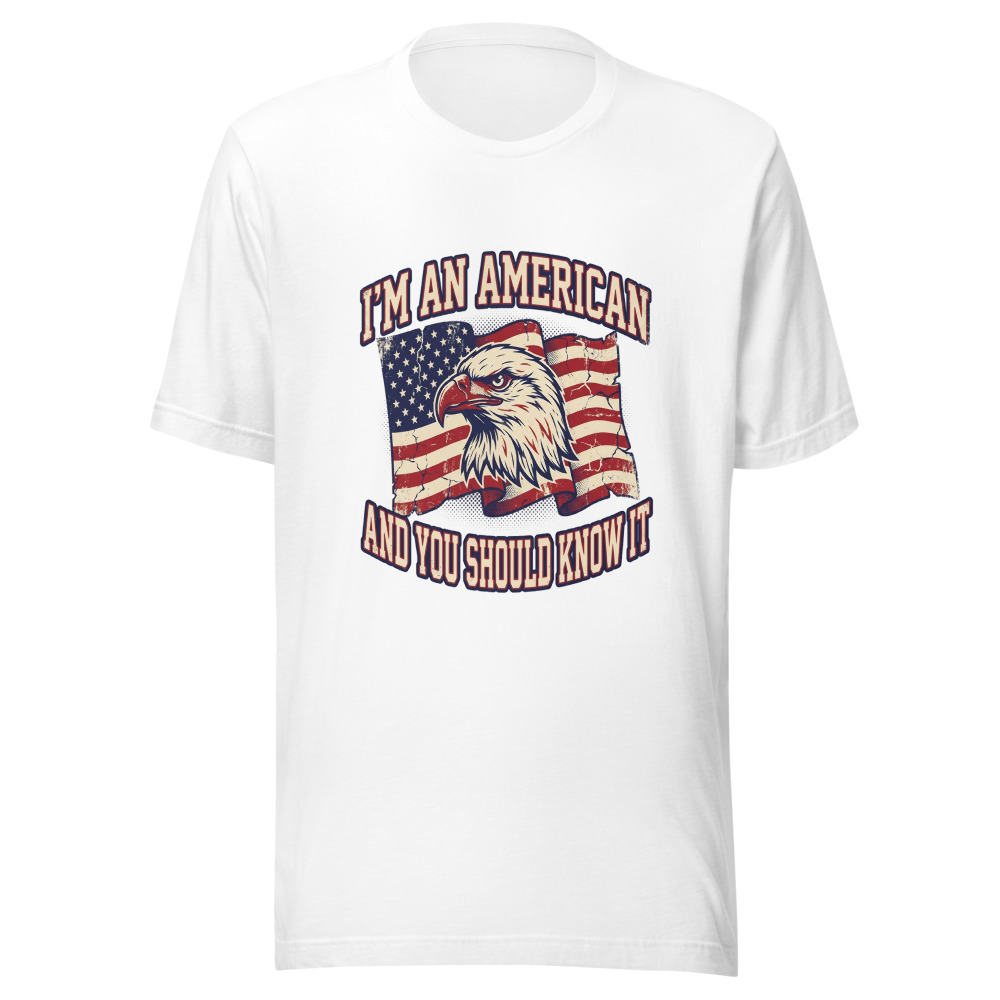 I'M AN AMERICAN AND YOU SHOULD KNOW IT - tshirt