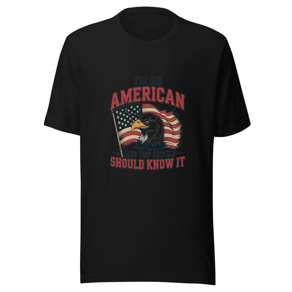 I'M AN AMERICAN AND YOU SHOULD KNOW IT - tshirt