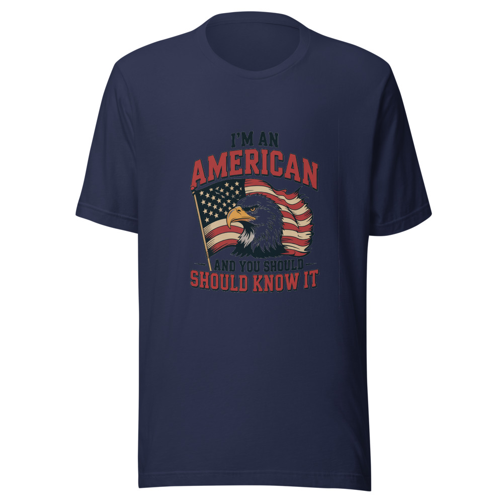 I'M AN AMERICAN AND YOU SHOULD KNOW IT - tshirt