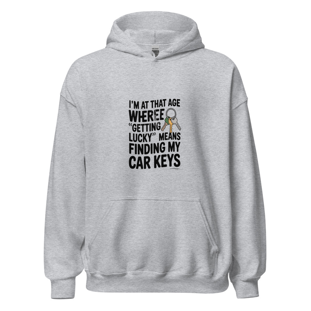 I'M AT THAT AGE WHERE 'GETTING LUCKY' MEANS FINDING MY CAR KEYS - hoodie