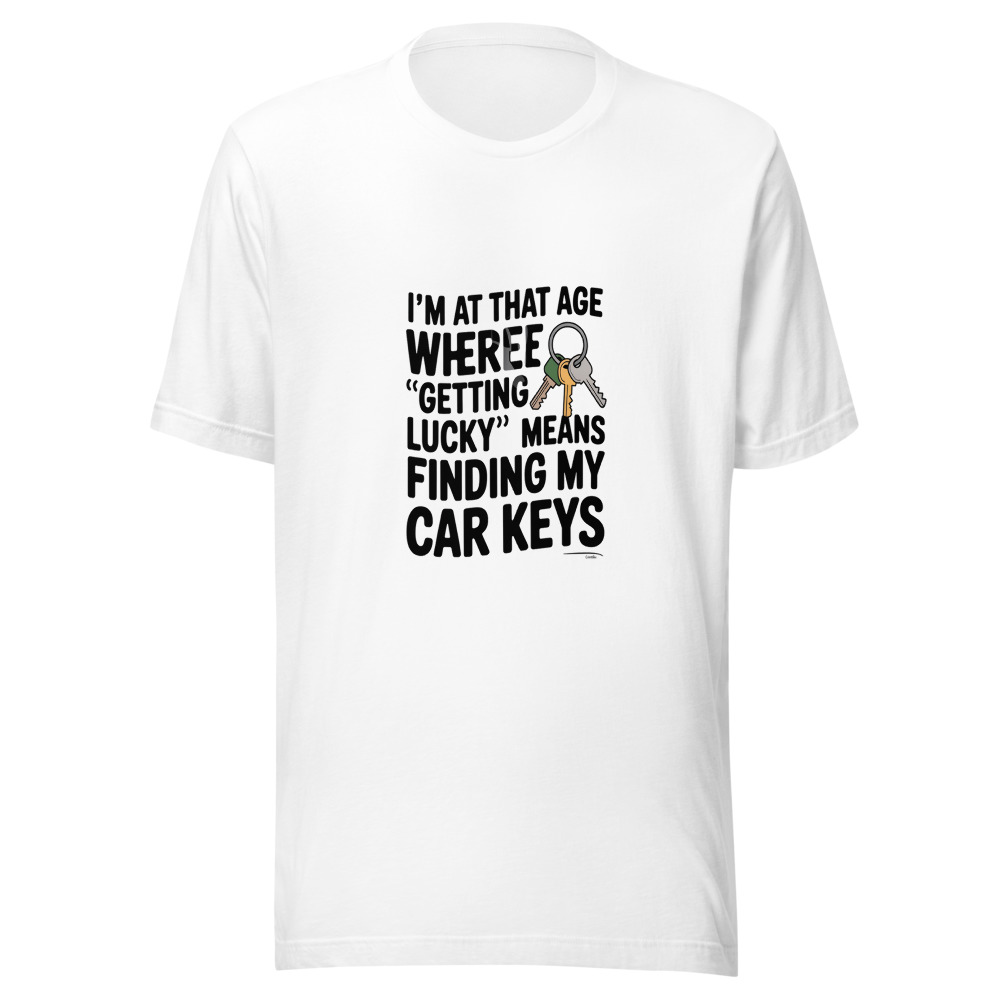 I'M AT THAT AGE WHERE 'GETTING LUCKY' MEANS FINDING MY CAR KEYS - tshirt