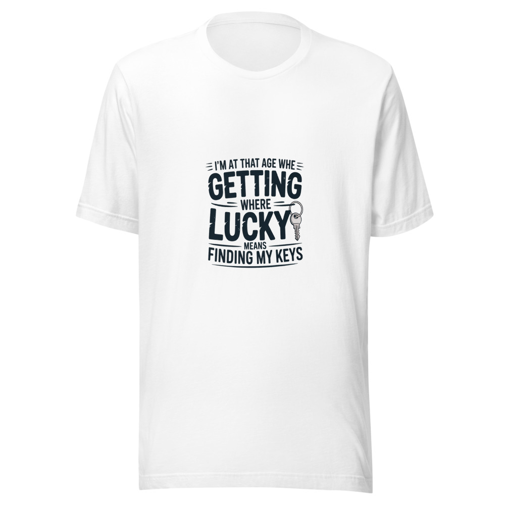 I'm at That Age Where 'Getting Lucky' Means Finding My Keys - tshirt