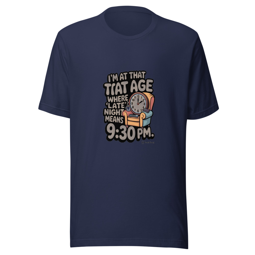 I'M AT THAT AGE WHERE 'LATE NIGHT' MEANS 9:30 PM. - tshirt