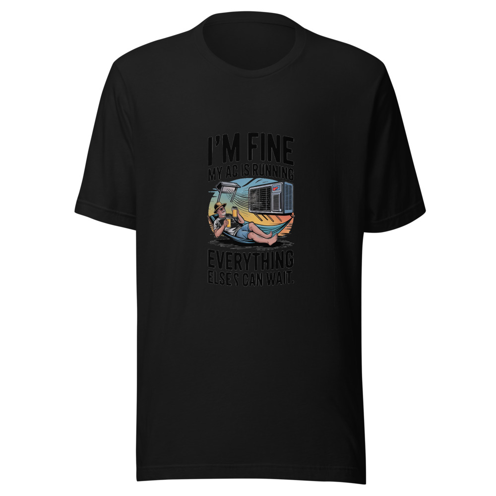 I'm Fine. My AC Is Running. Everything Else Can Wait. - tshirt