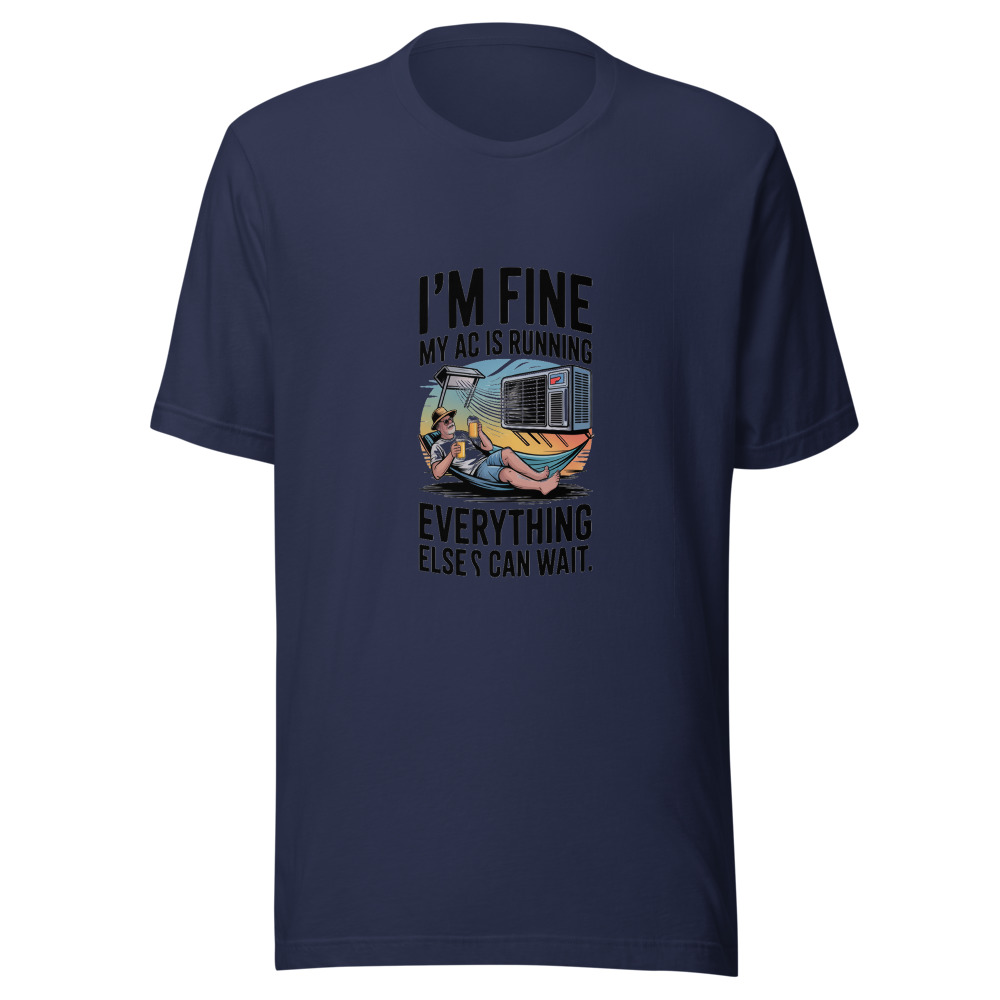 I'm Fine. My AC Is Running. Everything Else Can Wait. - tshirt