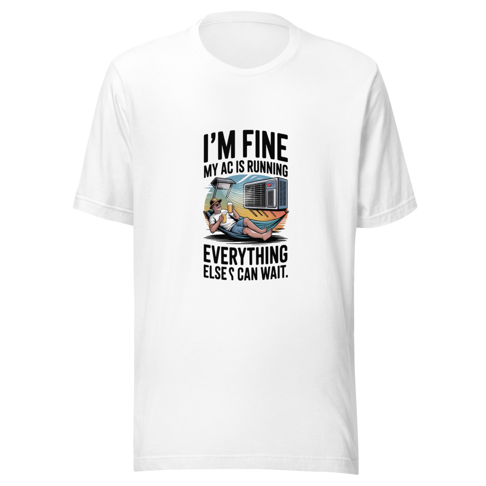 I'm Fine. My AC Is Running. Everything Else Can Wait. - tshirt
