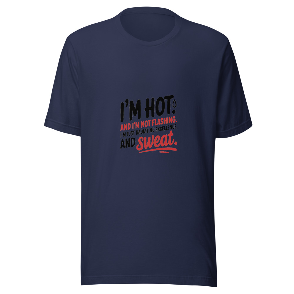 I'm Hot. And I'm Not Flashing. I'm Just Radiating Excellence. And Sweat. - tshirt