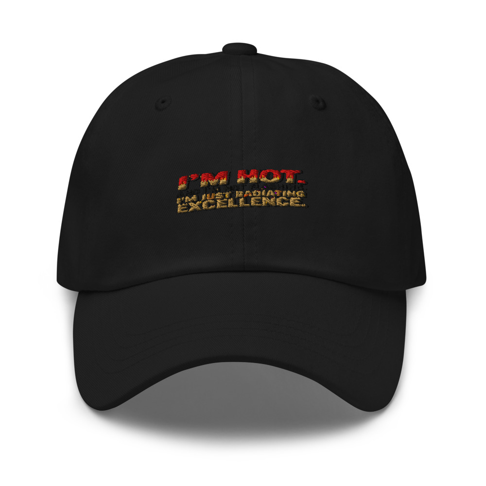 I'm Hot. And I'm Not Flashing. I'm Just Radiating Excellence. - hat