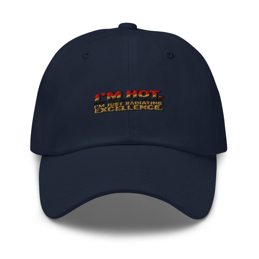 I'm Hot. And I'm Not Flashing. I'm Just Radiating Excellence. - hat