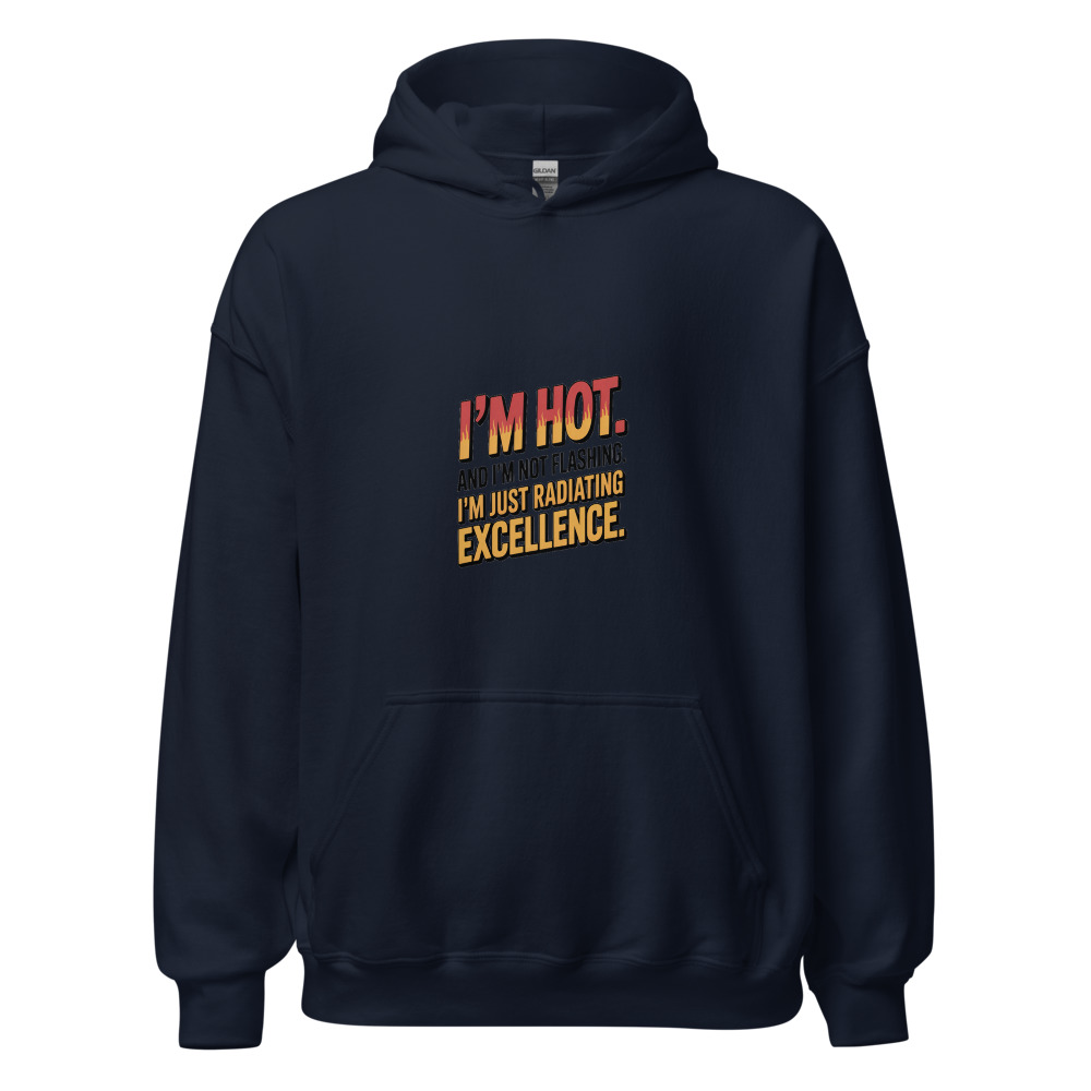 I'm Hot. And I'm Not Flashing. I'm Just Radiating Excellence. - hoodie