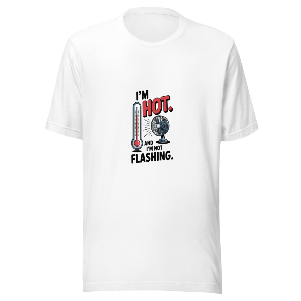 I'm Hot. And I'm Not Flashing. - tshirt