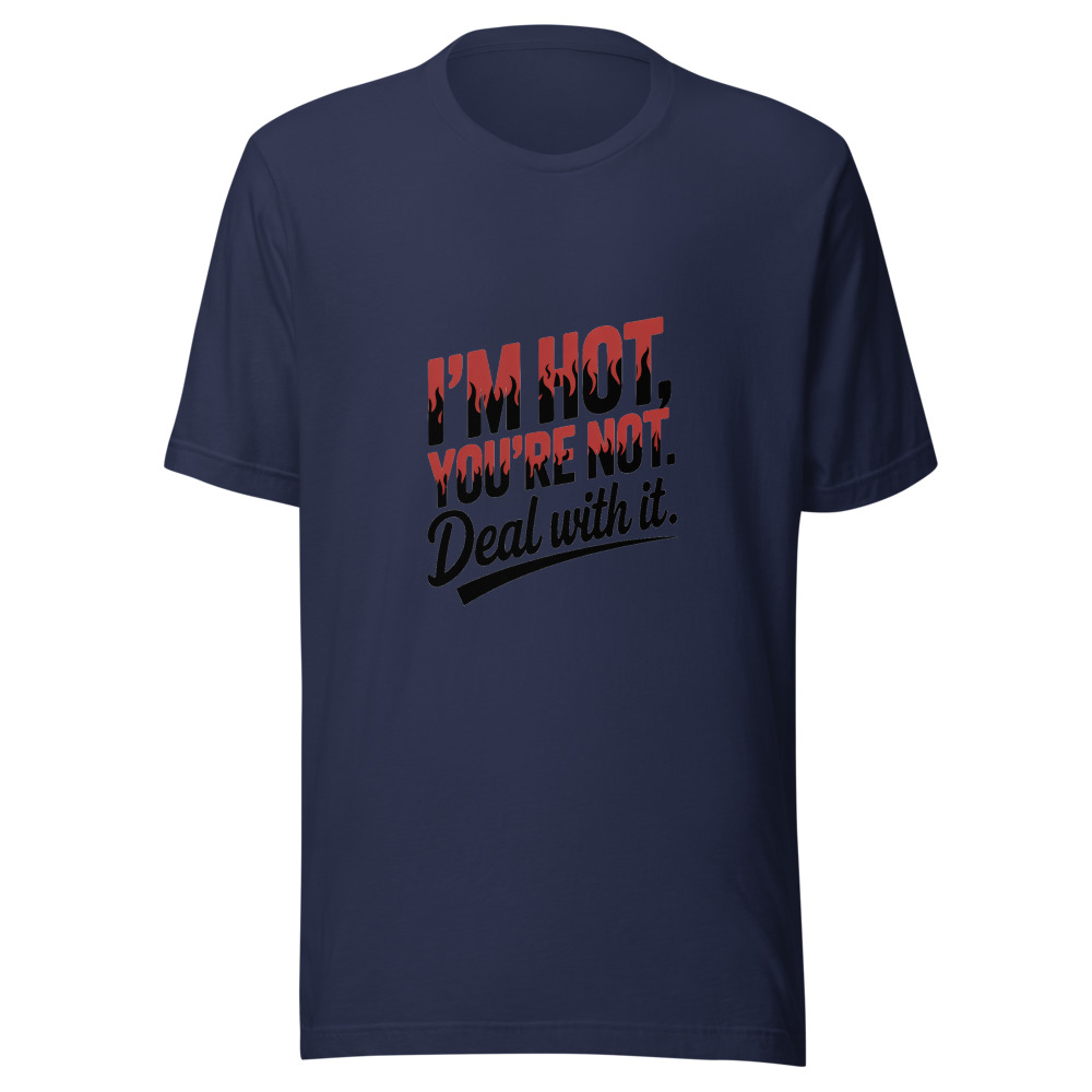 I'm Hot, You're Not. Deal With It. - tshirt