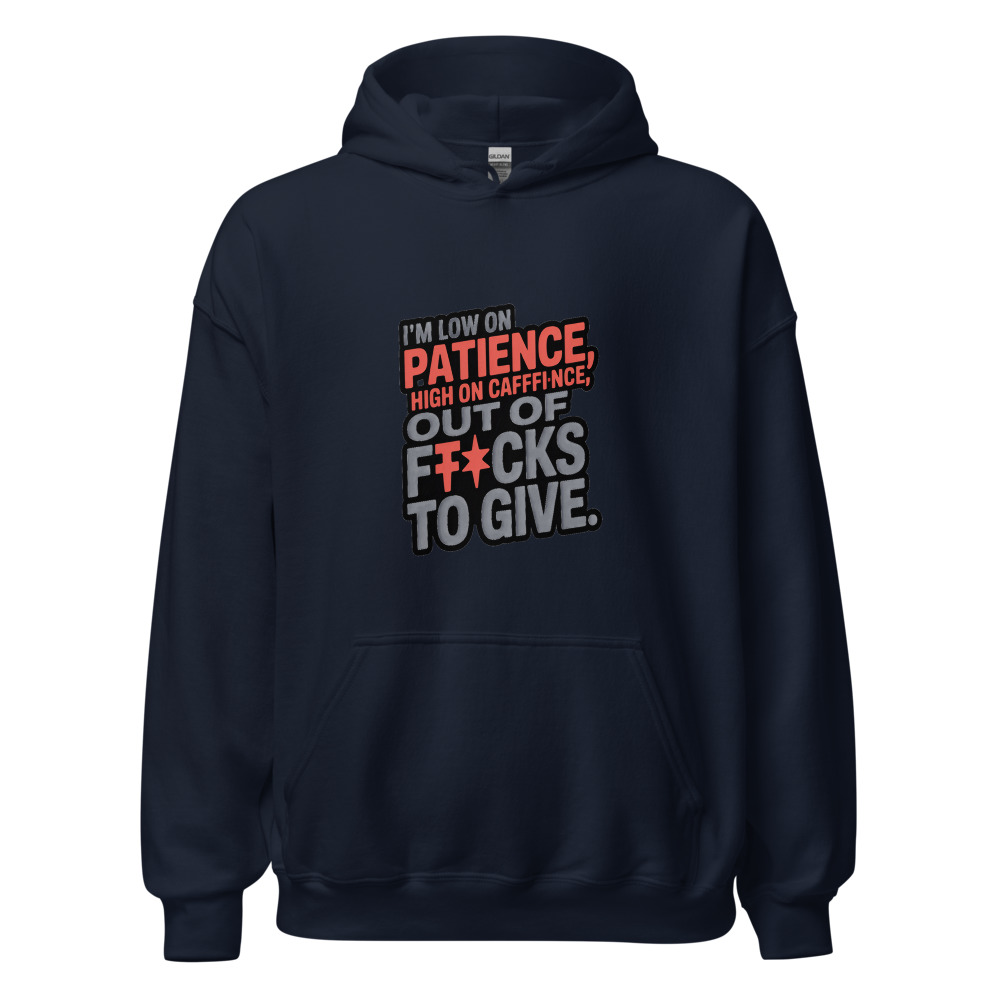 I'm low on patience, high on caffeine, and out of f*cks to give. - hoodie
