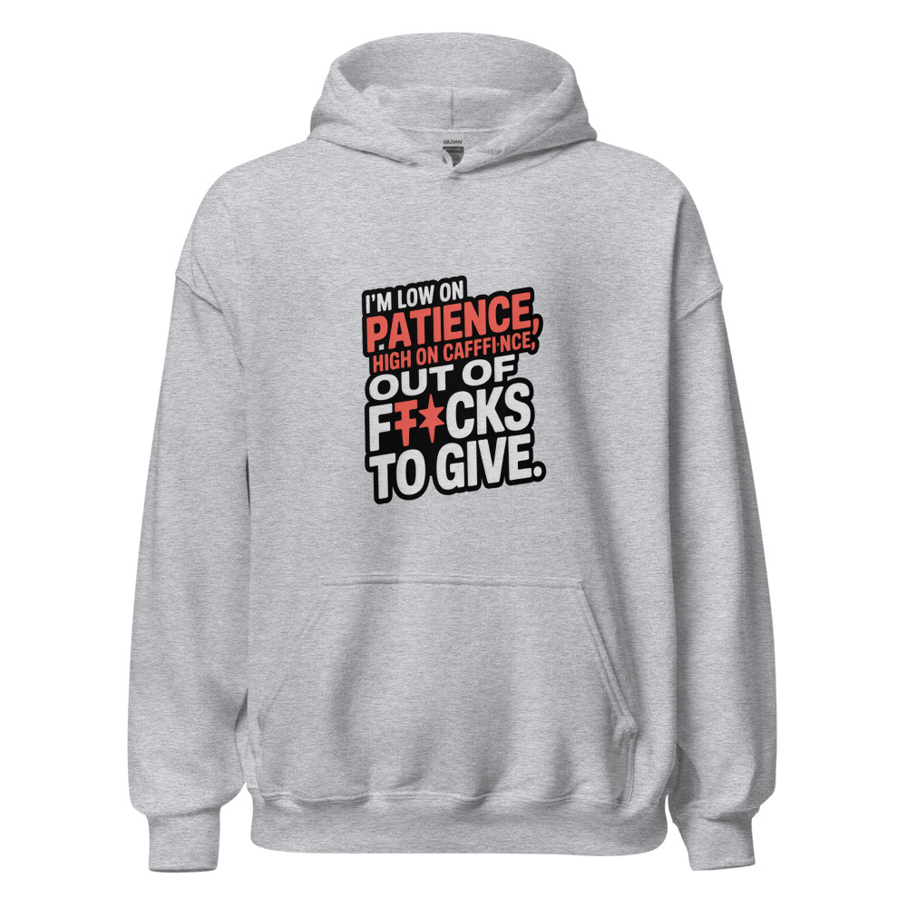 I'm low on patience, high on caffeine, and out of f*cks to give. - hoodie
