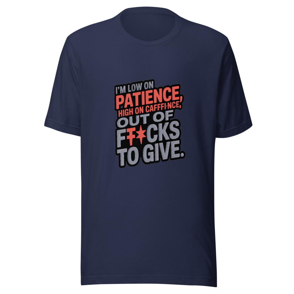 I'm low on patience, high on caffeine, and out of f*cks to give. - tshirt