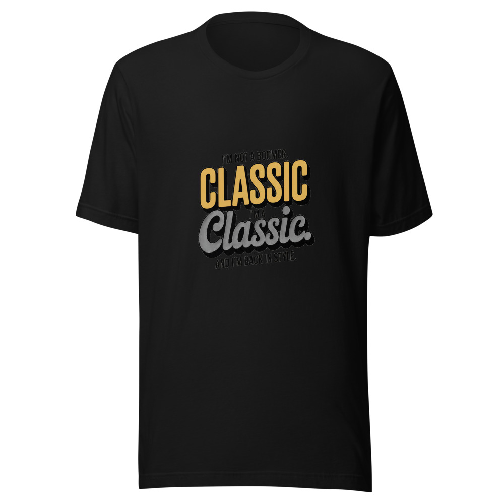I'm Not a Boomer. I'm a Classic. And I'm Back in Style. - tshirt