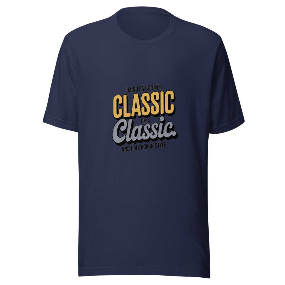 I'm Not a Boomer. I'm a Classic. And I'm Back in Style. - tshirt