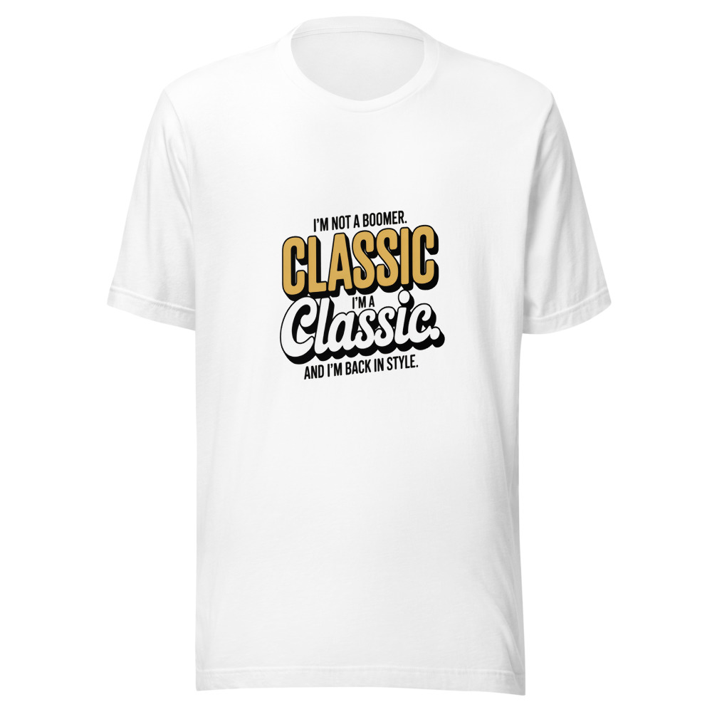 I'm Not a Boomer. I'm a Classic. And I'm Back in Style. - tshirt
