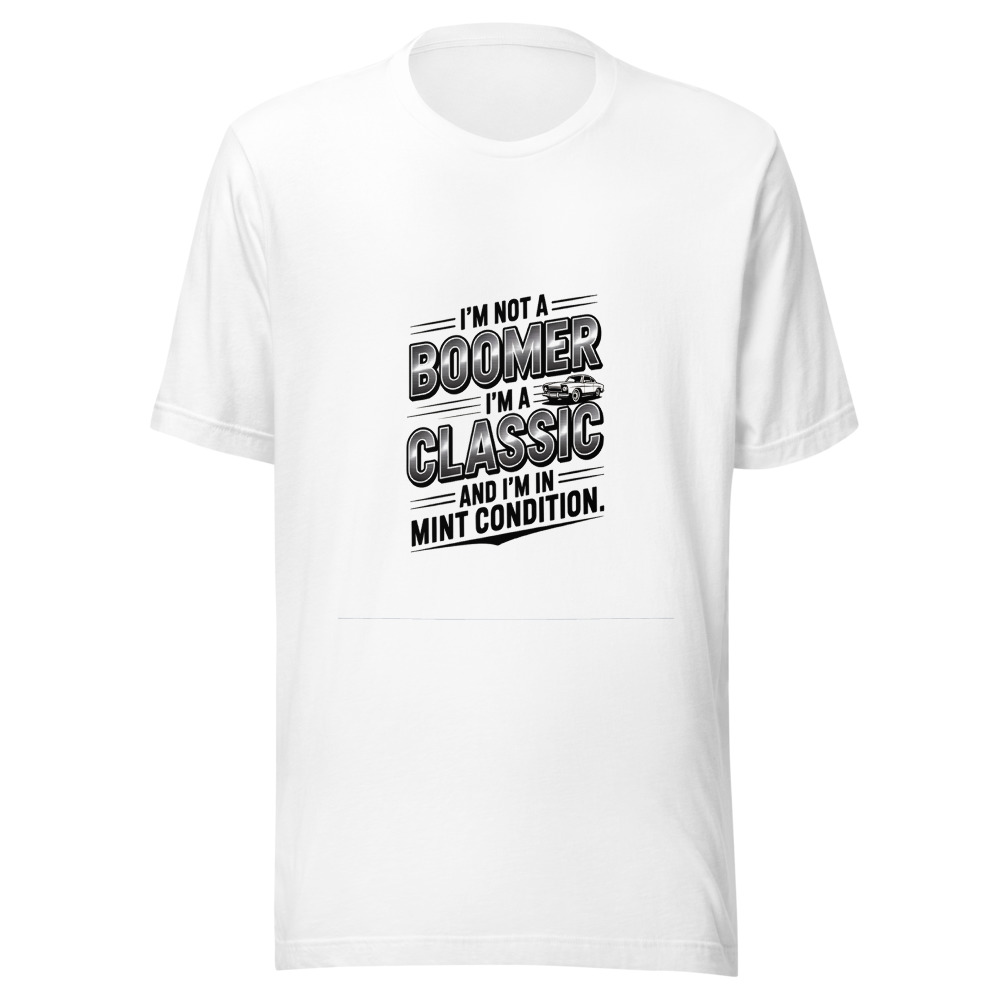 I'm Not a Boomer. I'm a Classic. And I'm in Mint Condition. - tshirt