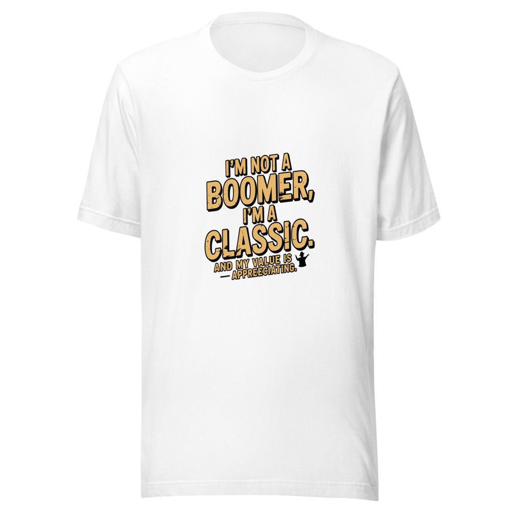 I'm Not a Boomer, I'm a Classic. And My Value Is Appreciating. - tshirt