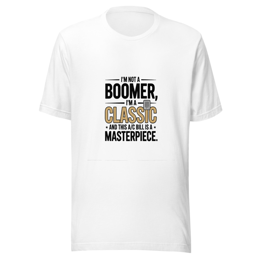 I'm Not a Boomer, I'm a Classic. And This A/C Bill Is a Masterpiece. - tshirt