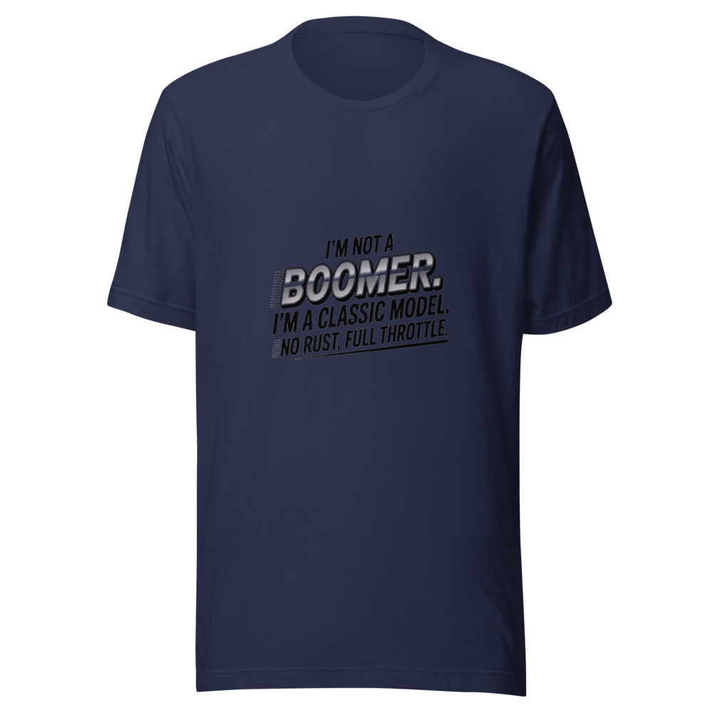 I'm Not a Boomer. I'm a Classic Model. No Rust, Full Throttle. - tshirt
