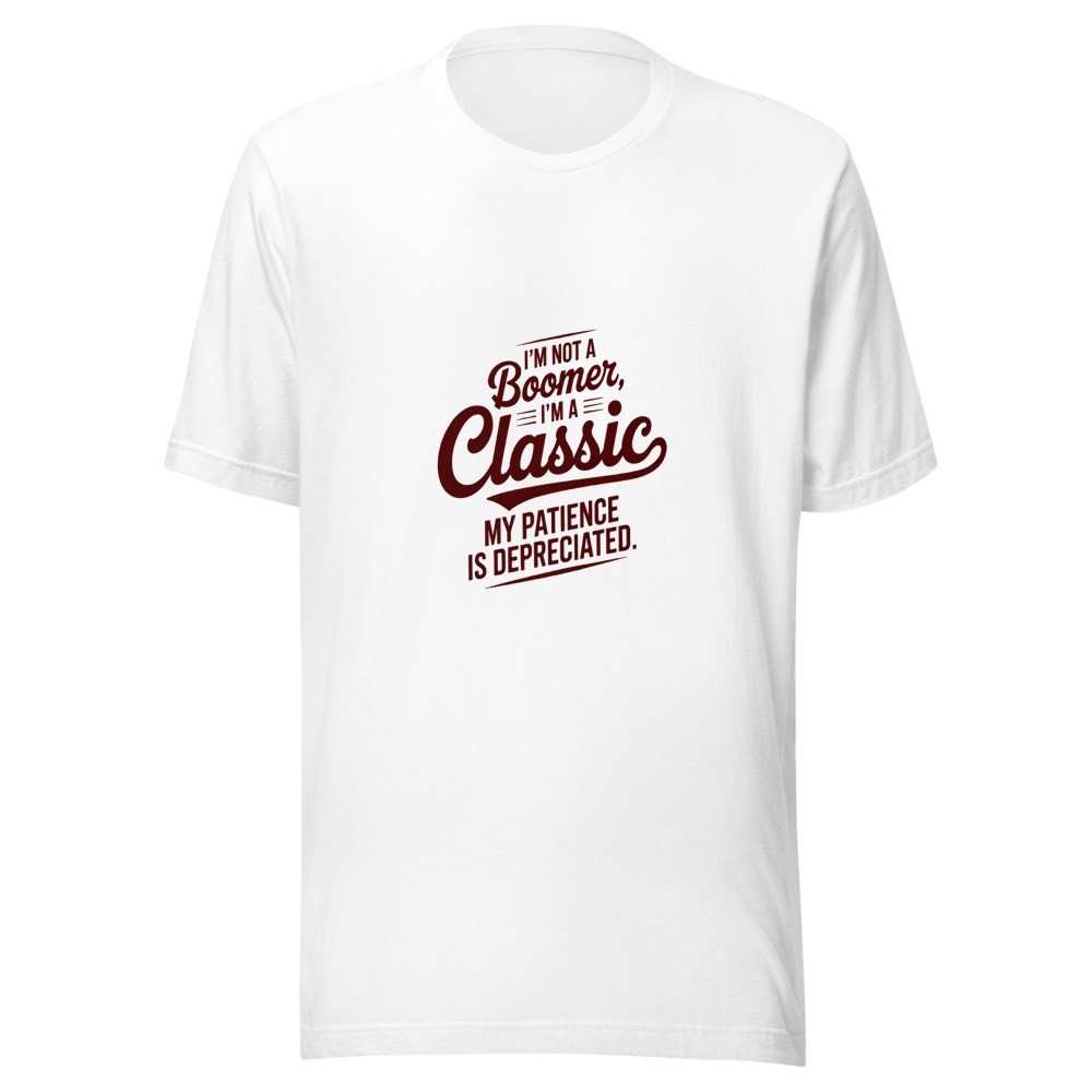 I'm Not a Boomer, I'm a Classic. My Patience Is Depreciated. - tshirt