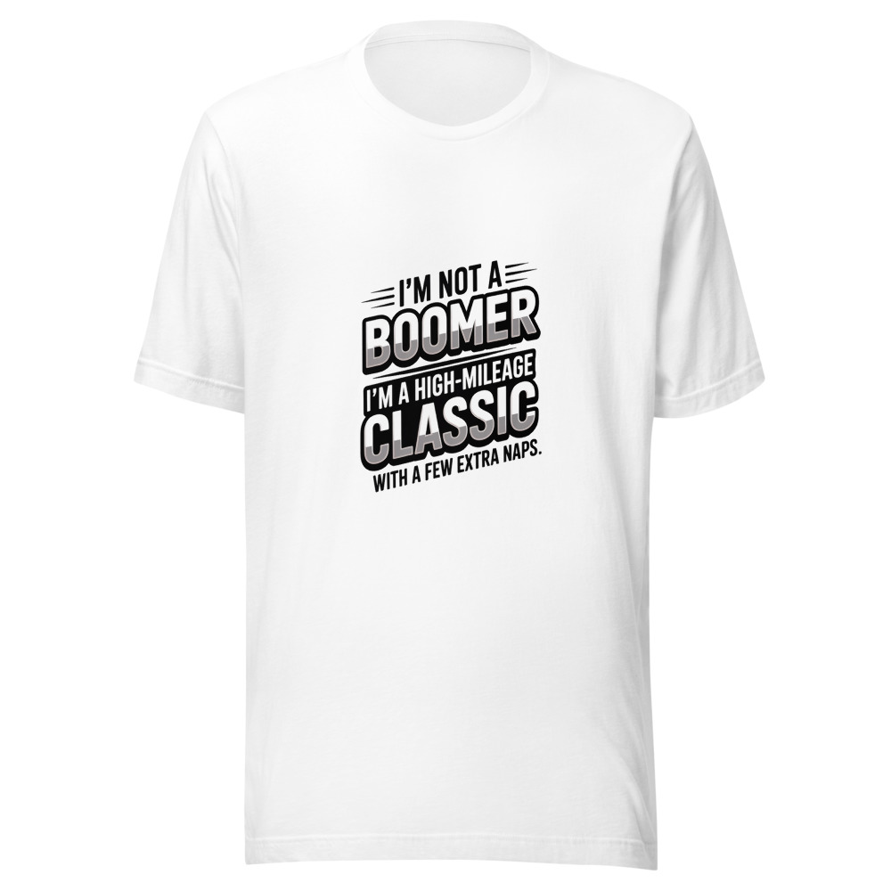 I'm Not a Boomer, I'm a High-Mileage Classic with a Few Extra Naps - tshirt