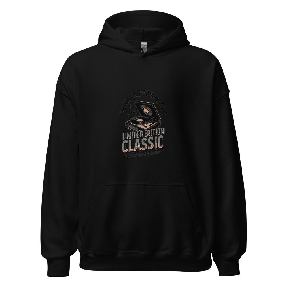 I'm Not A Boomer, I'm A Limited Edition Classic With Better Taste In Music - hoodie