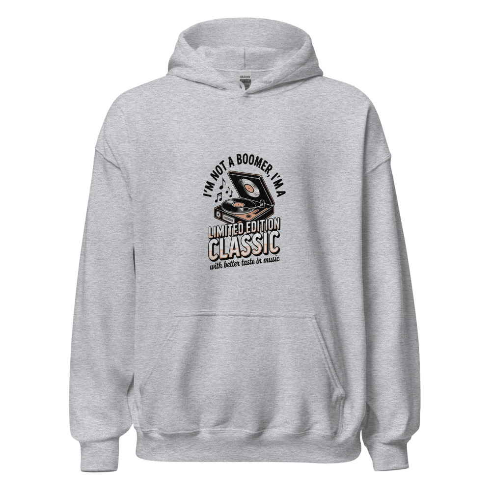 I'm Not A Boomer, I'm A Limited Edition Classic With Better Taste In Music - hoodie
