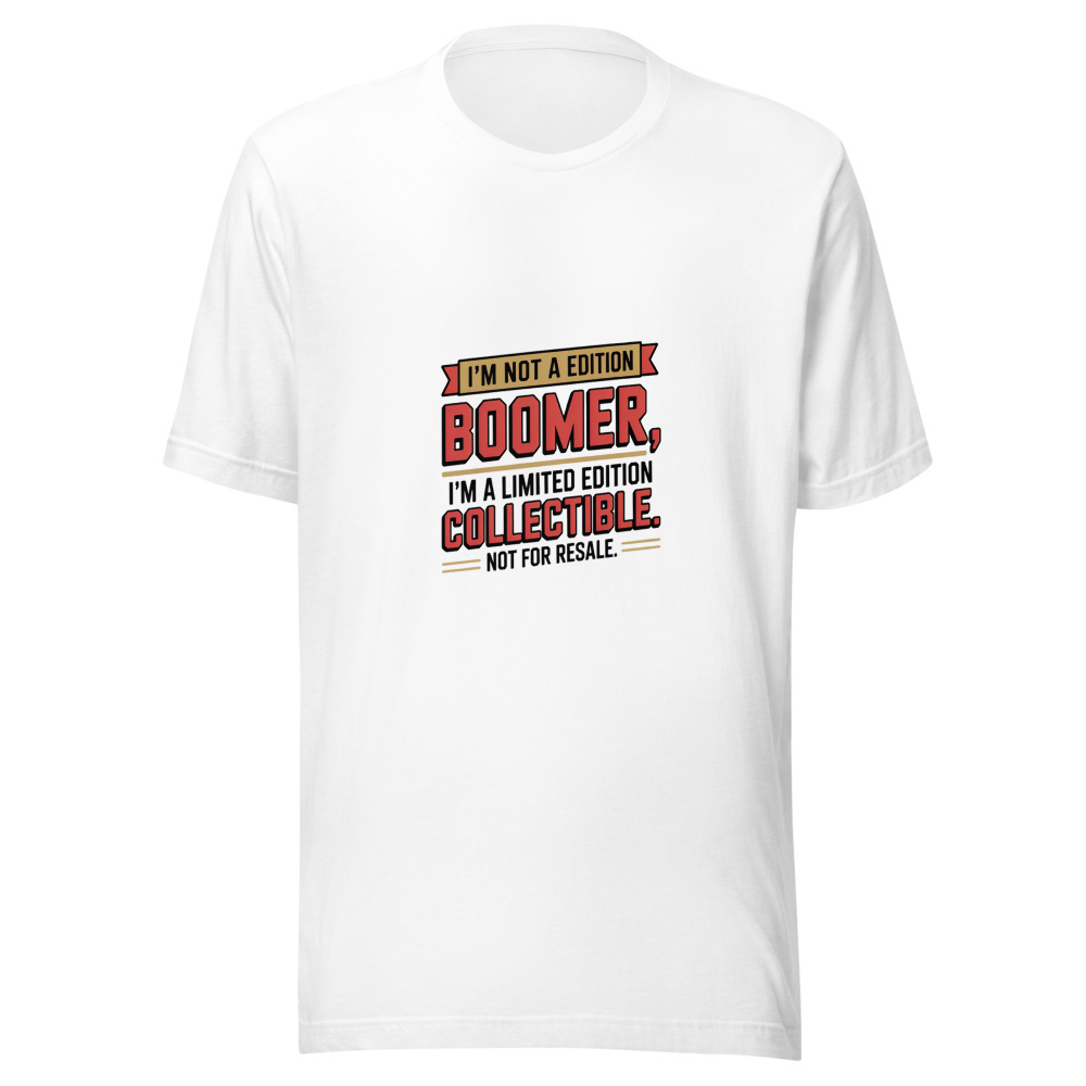 I'm Not a Boomer, I'm a Limited Edition Collectible. Not for Resale. - tshirt