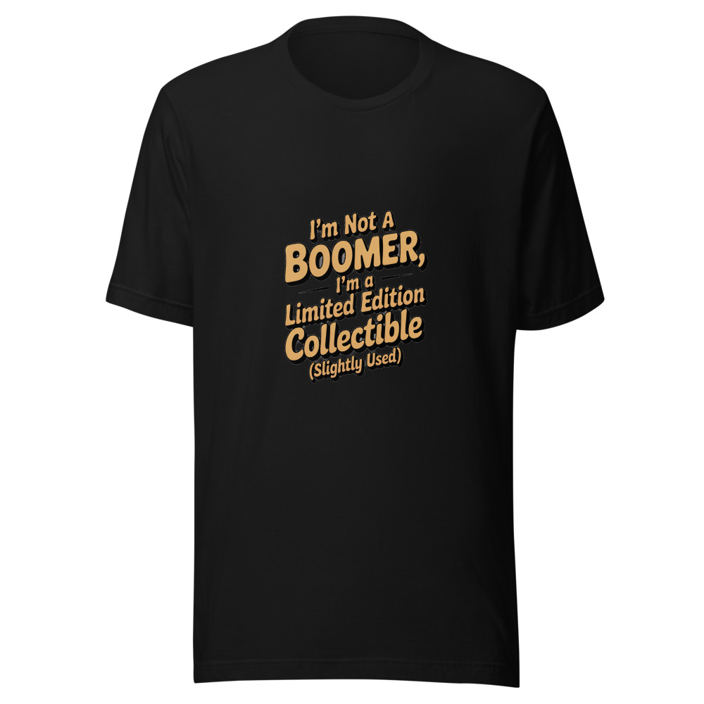 I'm Not a Boomer, I'm a Limited Edition Collectible (Slightly Used) - tshirt