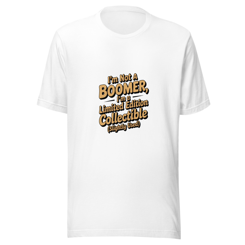 I'm Not a Boomer, I'm a Limited Edition Collectible (Slightly Used) - tshirt