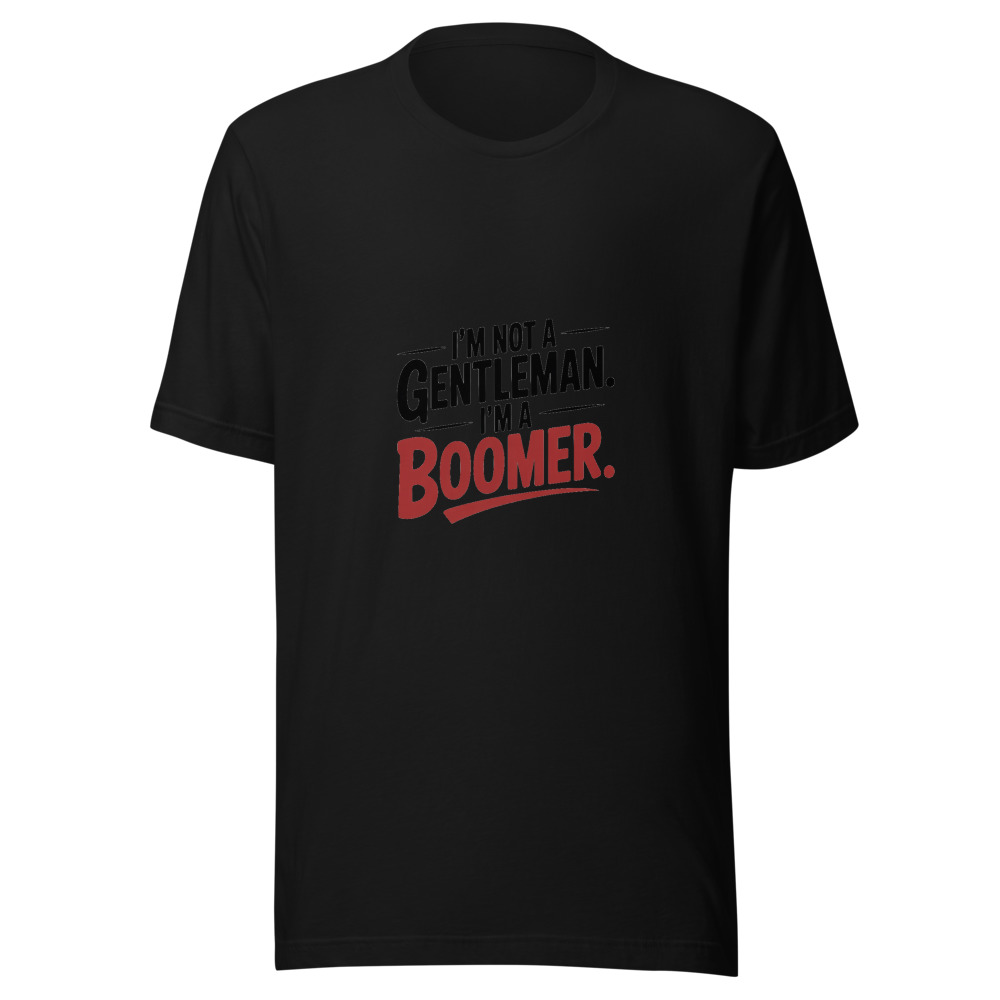 I'M NOT A GENTLEMAN. I'M A BOOMER. - tshirt