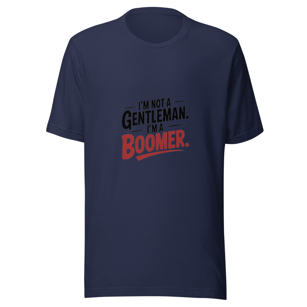 I'M NOT A GENTLEMAN. I'M A BOOMER. - tshirt