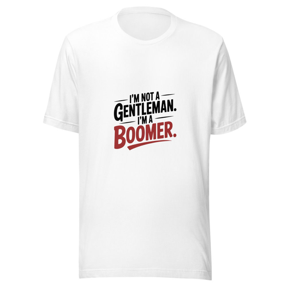 I'M NOT A GENTLEMAN. I'M A BOOMER. - tshirt