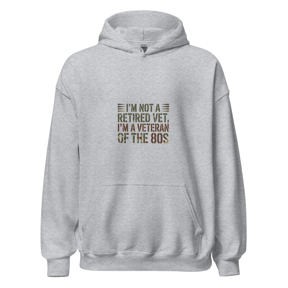I'M NOT A RETIRED VET, I'M A VETERAN OF THE 80s - hoodie