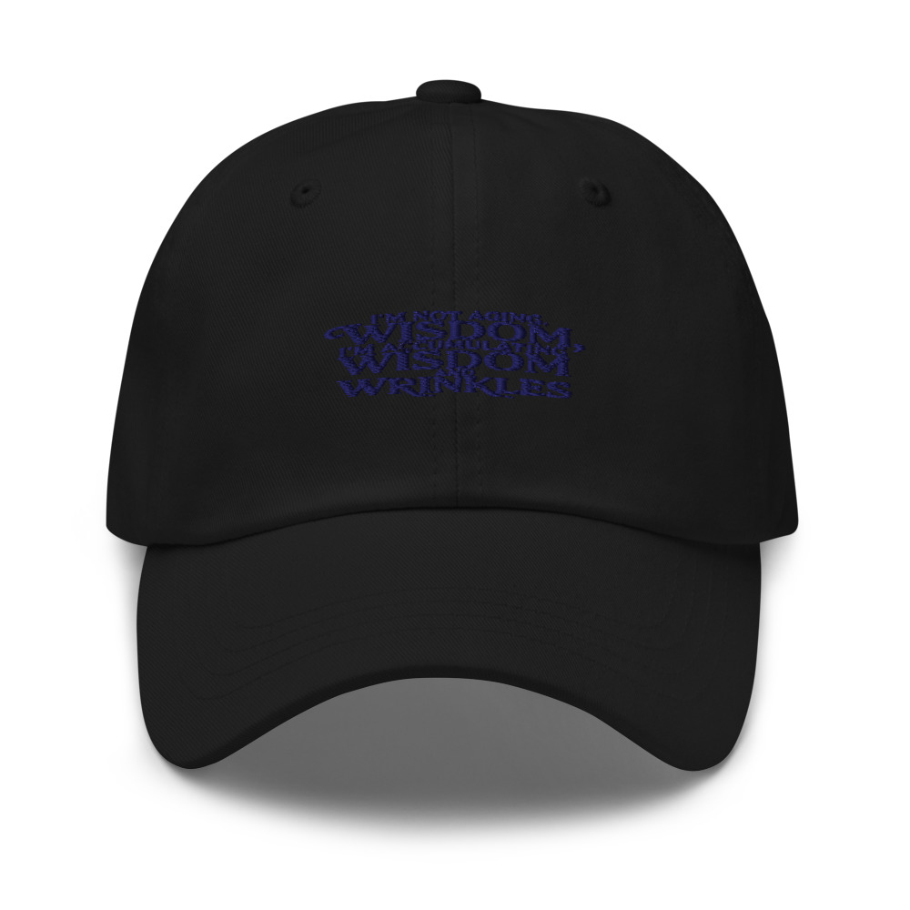 I'm not aging, I'm accumulating wisdom and wrinkles - hat