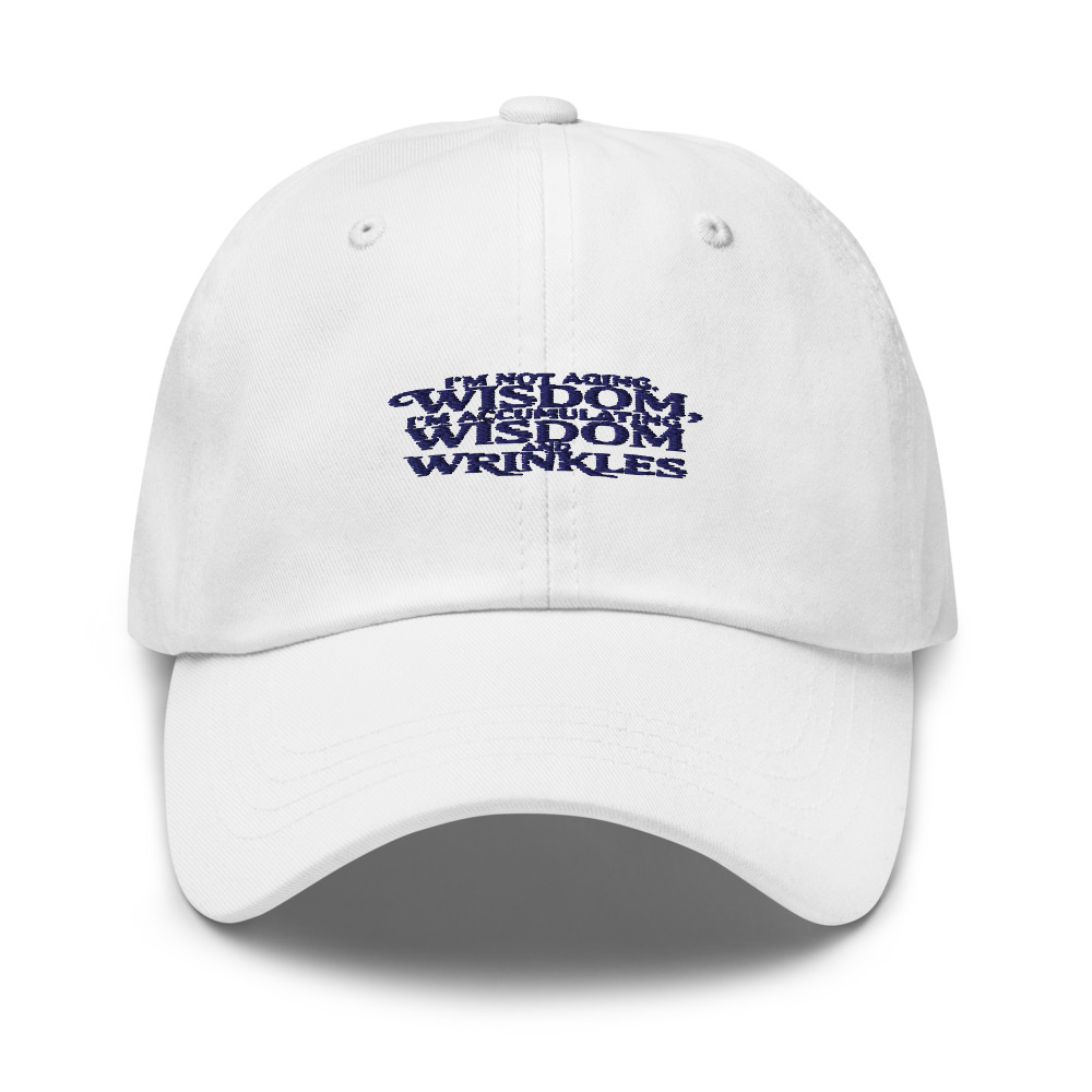 I'm not aging, I'm accumulating wisdom and wrinkles - hat
