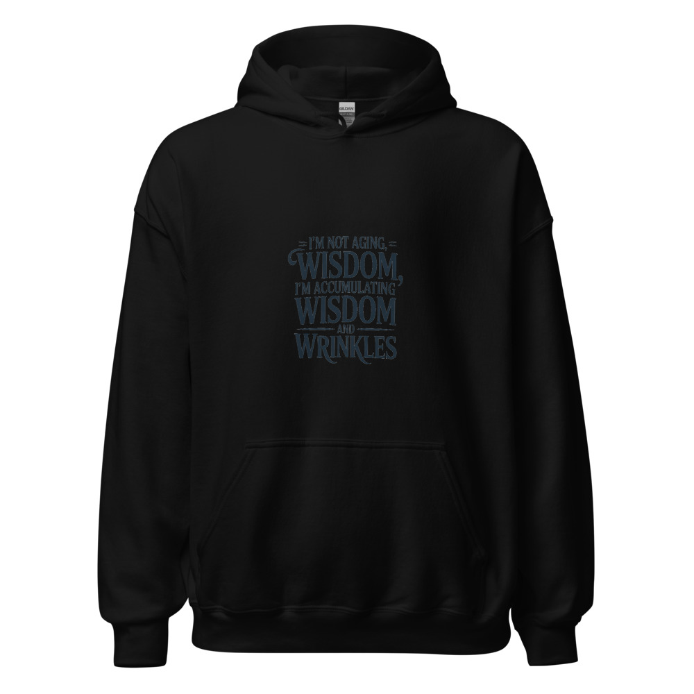 I'm not aging, I'm accumulating wisdom and wrinkles - hoodie