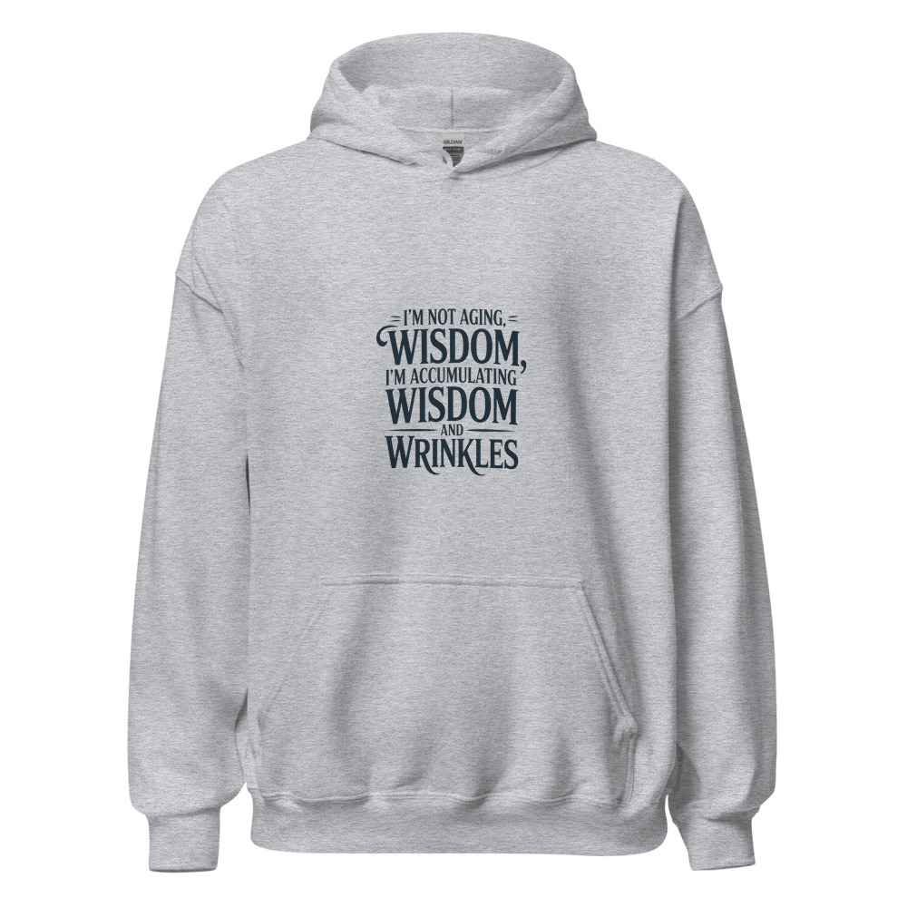 I'm not aging, I'm accumulating wisdom and wrinkles - hoodie