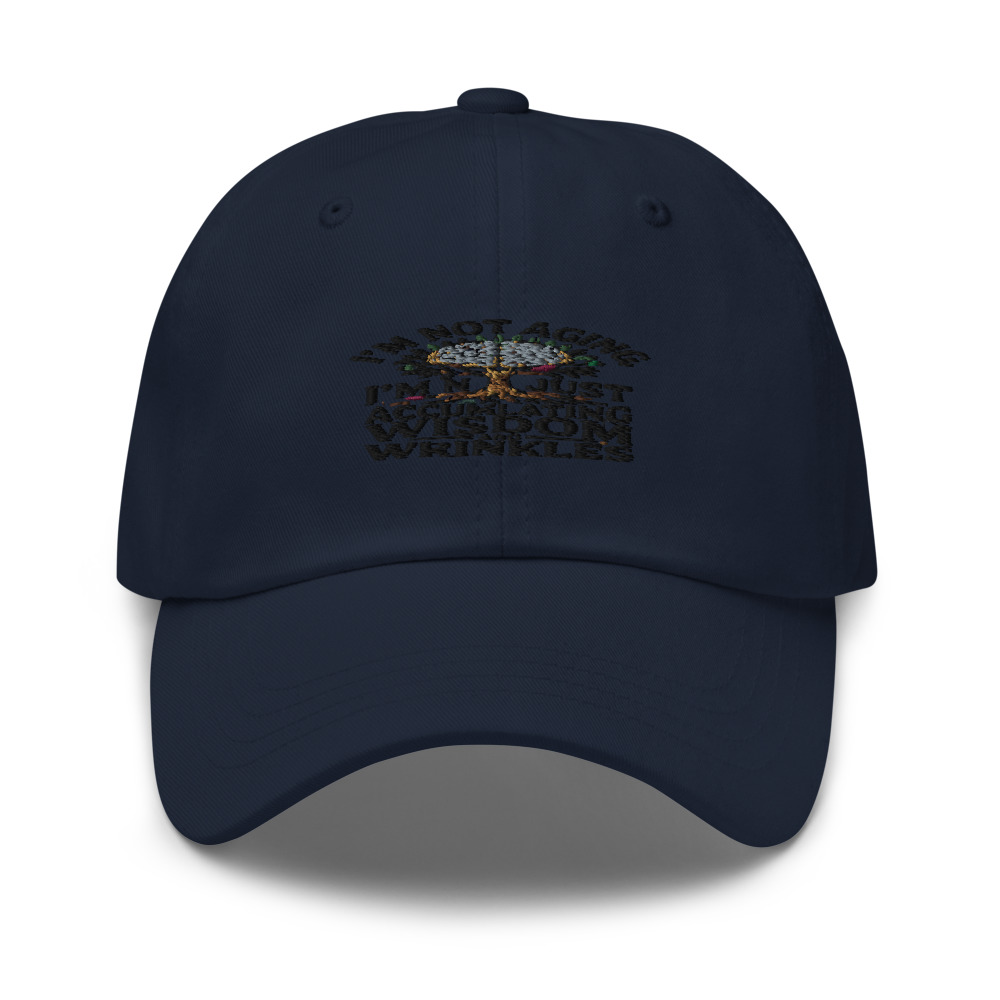 I'M NOT AGING, I'M JUST ACCUMULATING WISDOM AND WRINKLES - hat