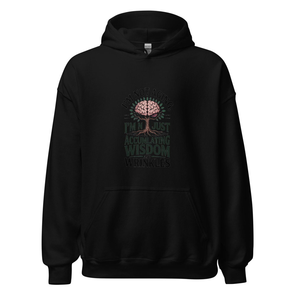 I'M NOT AGING, I'M JUST ACCUMULATING WISDOM AND WRINKLES - hoodie