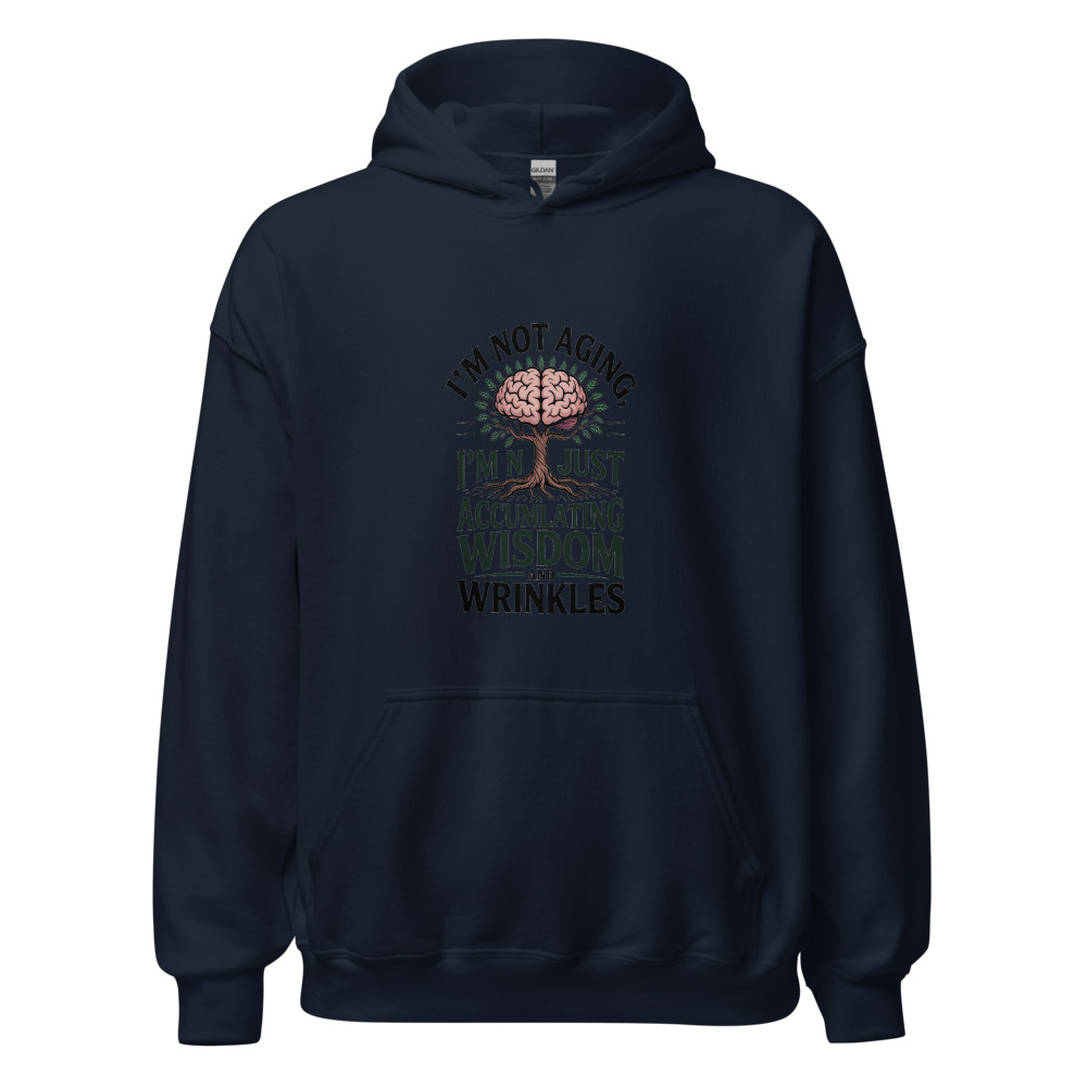 I'M NOT AGING, I'M JUST ACCUMULATING WISDOM AND WRINKLES - hoodie
